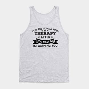 You are gonna need therapy after you meet me physical culture Tank Top
